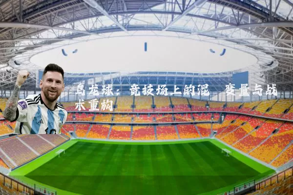 乌龙球：竞技场上的混沌变量与战术重构