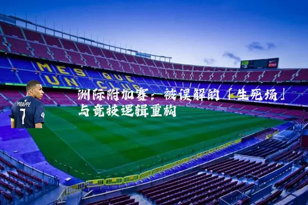 洲际附加赛：被误解的「生死场」与竞技逻辑重构