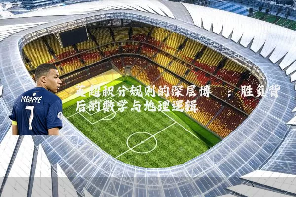 英超积分规则的深层博弈：胜负背后的数学与地理逻辑