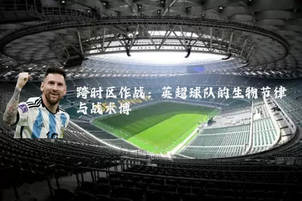 跨时区作战:英超球队的生物节律与战术博弈