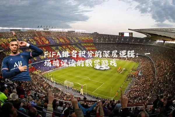 FIFA排名积分的深层逻辑：一场被误读的数学游戏