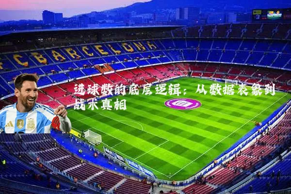 进球数的底层逻辑：从数据表象到战术真相
