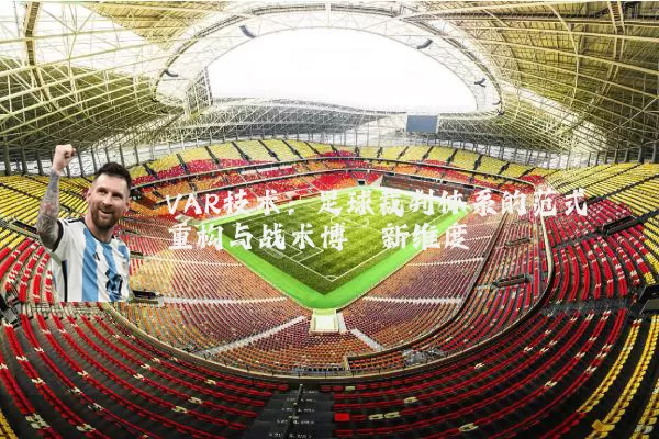 VAR技术：足球裁判体系的范式重构与战术博弈新维度