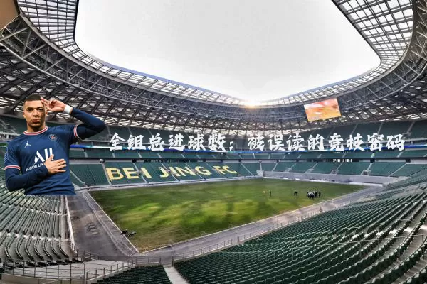 全组总进球数:被误读的竞技密码